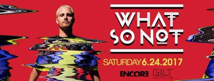 Encore w/ What So Not at Gilt Nightclub | Saturday 6.24.17