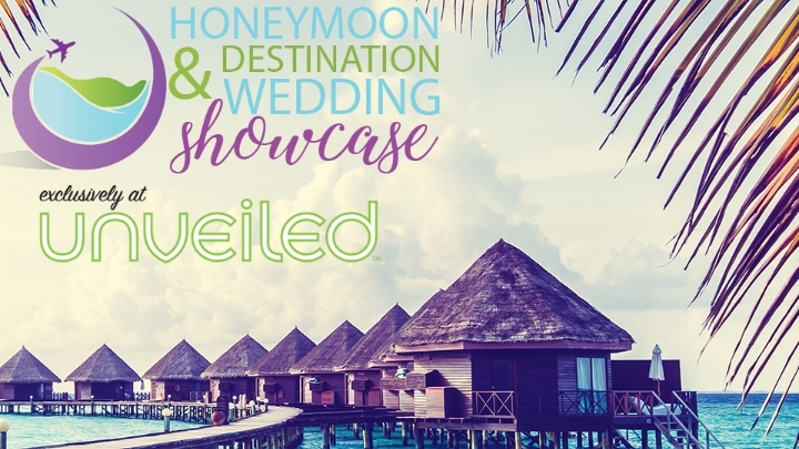Honeymoon & Destination Wedding Showcase Exclusively at UNVEILED