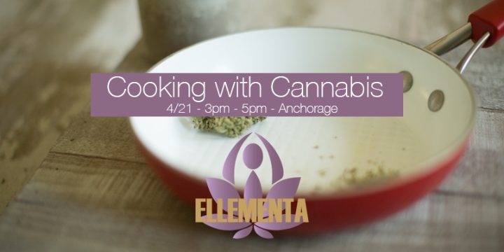 Cooking With Cannabis - an Ellementa Anchorage Event