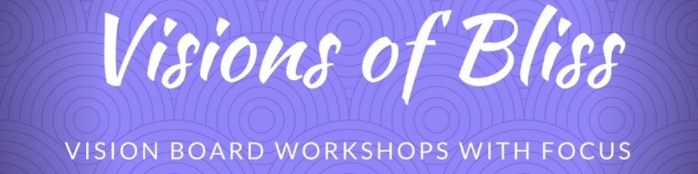 Visions of Bliss Vision Board Workshops